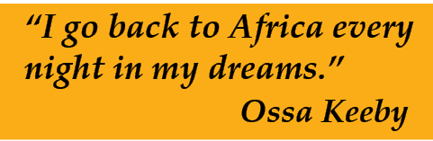 “I go back to Africa every night in my dreams.” Ossa Keeby 