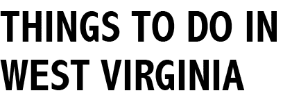 THINGS TO DO IN WEST VIRGINIA