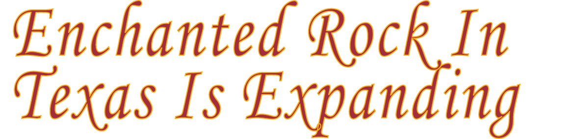 Enchanted Rock In Texas Is Expanding