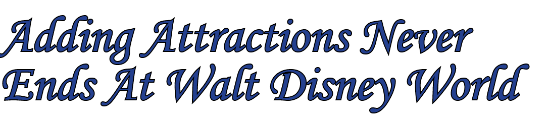 Adding Attractions Never Ends At Walt Disney World 