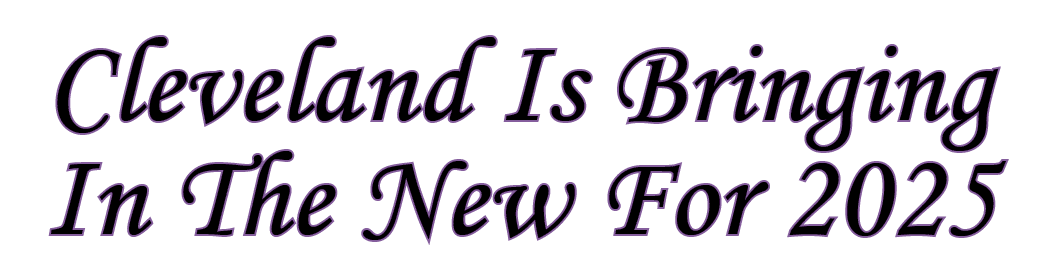 Cleveland Is Bringing In The New For 2025