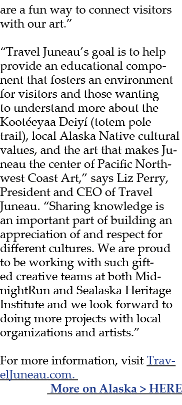 are a fun way to connect visitors with our art.” “Travel Juneau’s goal is to help provide an educational component th...