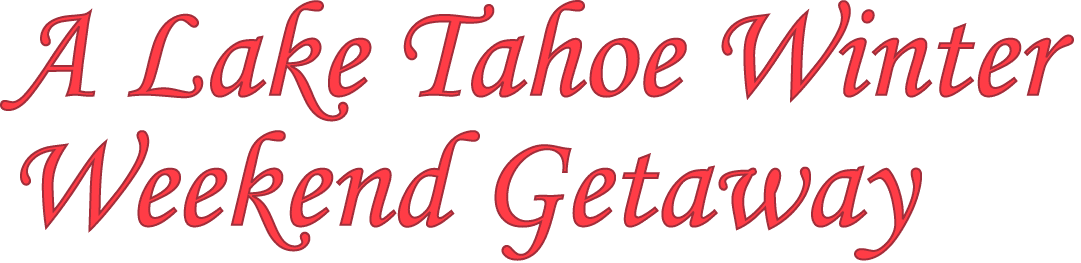 A Lake Tahoe Winter Weekend Getaway 