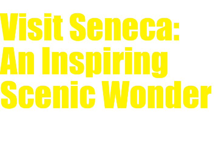 Visit Seneca: An Inspiring Scenic Wonder