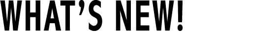 WHAT’S NEW!