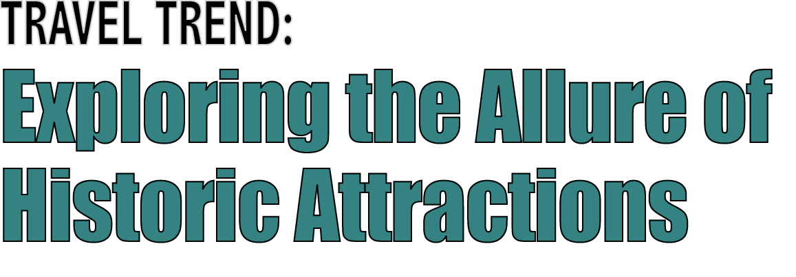 TRAVEL TREND: Exploring the Allure of Historic Attractions