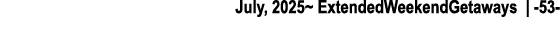 July, 2025~ ExtendedWeekendGetaways | 53 