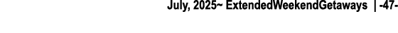 July, 2025~ ExtendedWeekendGetaways | 47 