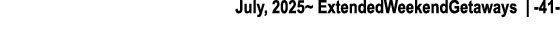 July, 2025~ ExtendedWeekendGetaways | 41 