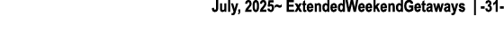 July, 2025~ ExtendedWeekendGetaways | 31 