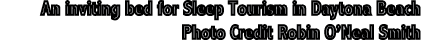 An inviting bed for Sleep Tourism in Daytona Beach Photo Credit Robin O’Neal Smith