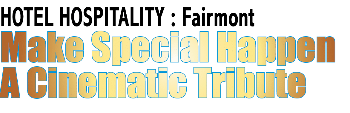 HOTEL HOSPITALITY : Fairmont Make Special Happen A Cinematic Tribute 