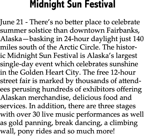 Midnight Sun Festival June 21 There’s no better place to celebrate summer solstice than downtown Fairbanks, Alaska—ba...