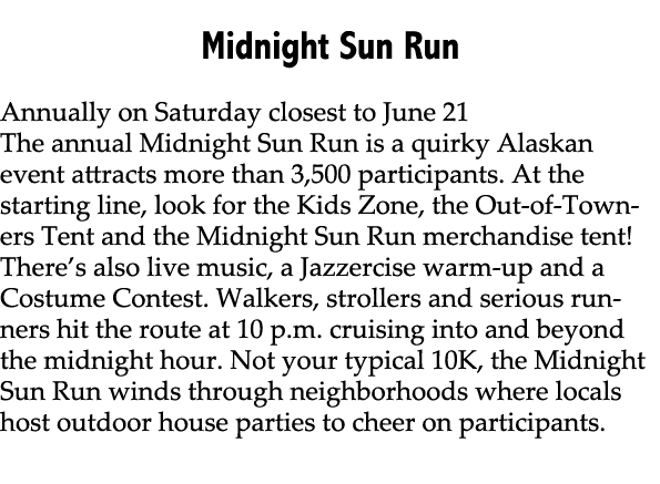  Midnight Sun Run Annually on Saturday closest to June 21 The annual Midnight Sun Run is a quirky Alaskan event attra...