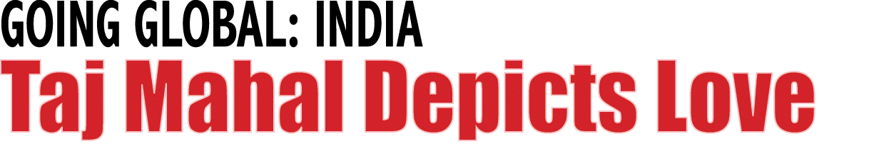 GOING GLOBAL: INDIA Taj Mahal Depicts Love 