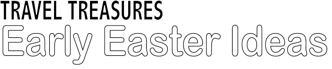 TRAVEL TREASURES Early Easter Ideas