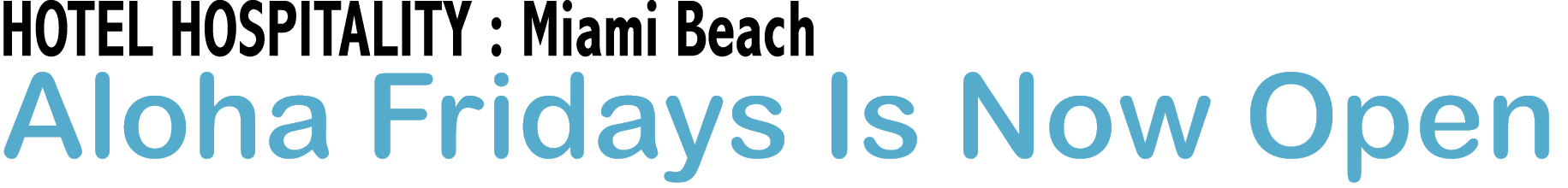 HOTEL HOSPITALITY : Miami Beach Aloha Fridays Is Now Open