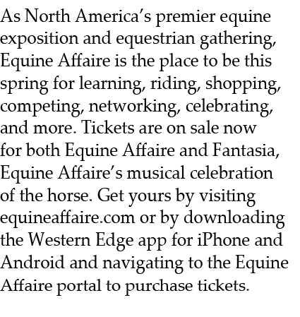 As North America’s premier equine exposition and equestrian gathering, Equine Affaire is the place to be this spring ...