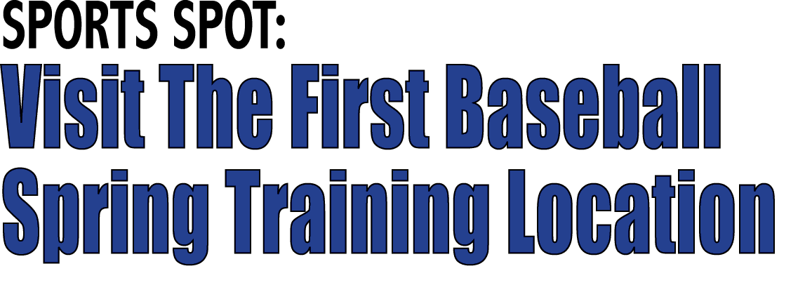 SPORTS SPOT: Visit The First Baseball Spring Training Location 