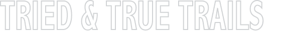 TRIED & TRUE TRAILS