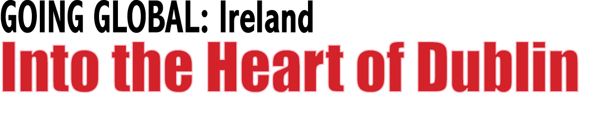 GOING GLOBAL: Ireland Into the Heart of Dublin