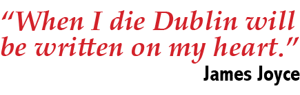 “When I die Dublin will be written on my heart.” James Joyce 
