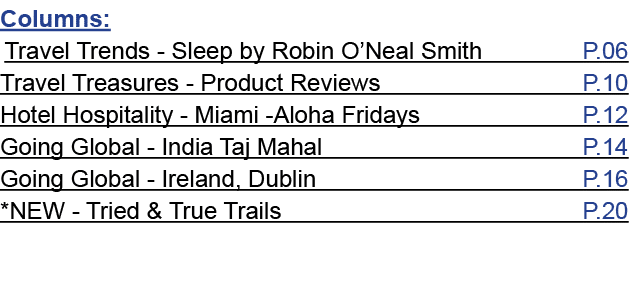 Columns: Travel Trends Sleep by Robin O’Neal Smith P.06 Travel Treasures Product Reviews P.10 Hotel Hospitality Miami...