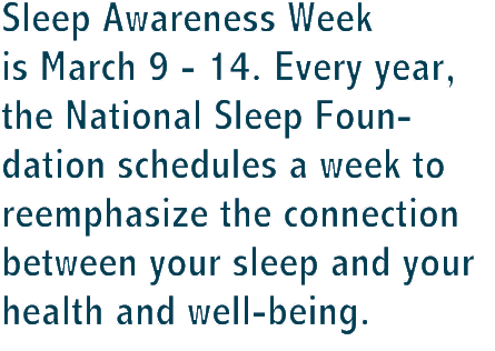 Sleep Awareness Week is March 9 14. Every year, the National Sleep Foundation schedules a week to reemphasize the con...