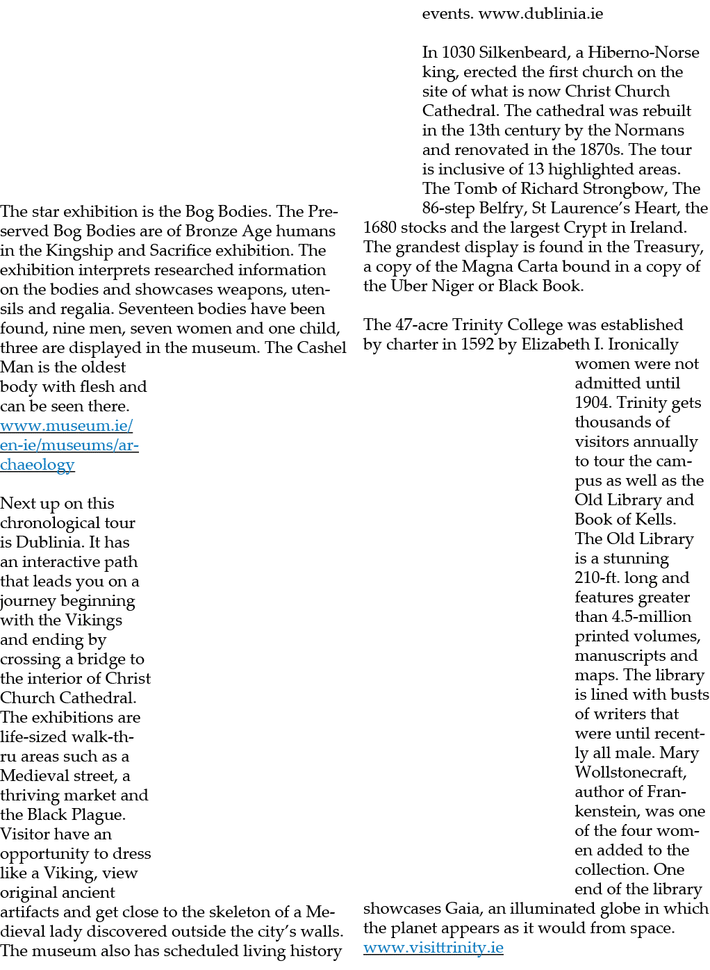The star exhibition is the Bog Bodies. The Preserved Bog Bodies are of Bronze Age humans in the Kingship and Sacrific...