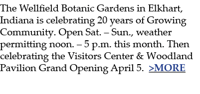 The Wellfield Botanic Gardens in Elkhart, Indiana is celebrating 20 years of Growing Community. Open Sat. – Sun., wea...