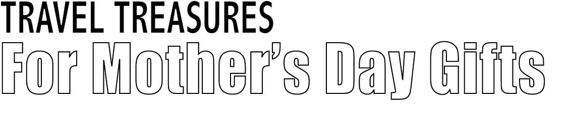 TRAVEL TREASURES For Mother’s Day Gifts 