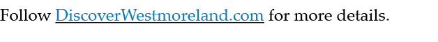 Follow DiscoverWestmoreland.com for more details. 