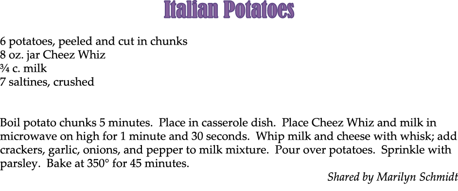 Italian Potatoes 6 potatoes, peeled and cut in chunks 8 oz. jar Cheez Whiz ¾ c. milk 7 saltines, crushed Boil potato ...