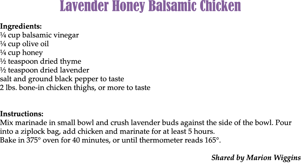 Lavender Honey Balsamic Chicken Ingredients: ¼ cup balsamic vinegar ¼ cup olive oil ¼ cup honey ½ teaspoon dried thym...