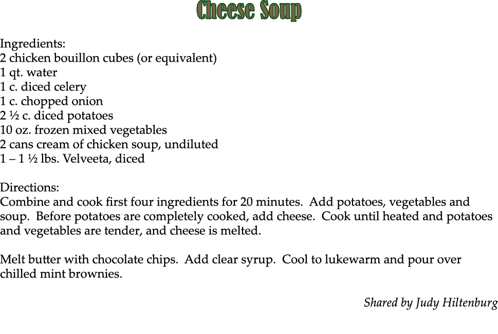 Cheese Soup Ingredients: 2 chicken bouillon cubes (or equivalent) 1 qt. water 1 c. diced celery 1 c. chopped onion 2 ...