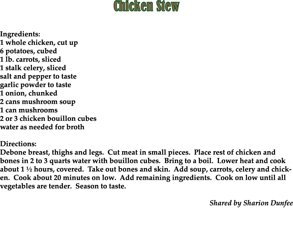 Chicken Stew Ingredients: 1 whole chicken, cut up 6 potatoes, cubed 1 lb. carrots, sliced 1 stalk celery, sliced salt...
