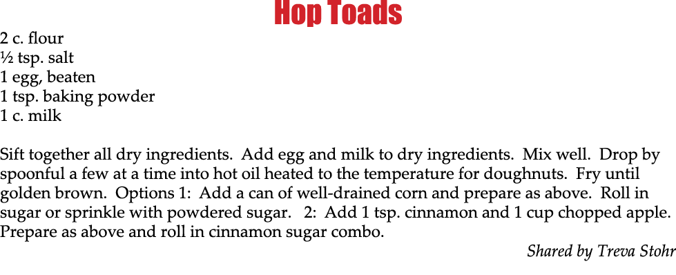 Hop Toads 2 c. flour ½ tsp. salt 1 egg, beaten 1 tsp. baking powder 1 c. milk Sift together all dry ingredients. Add ...