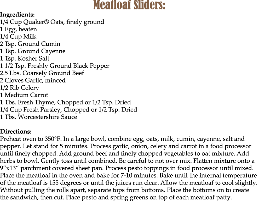 Meatloaf Sliders: Ingredients: 1/4 Cup Quaker® Oats, finely ground 1 Egg, beaten 1/4 Cup Milk 2 Tsp. Ground Cumin 1 T...