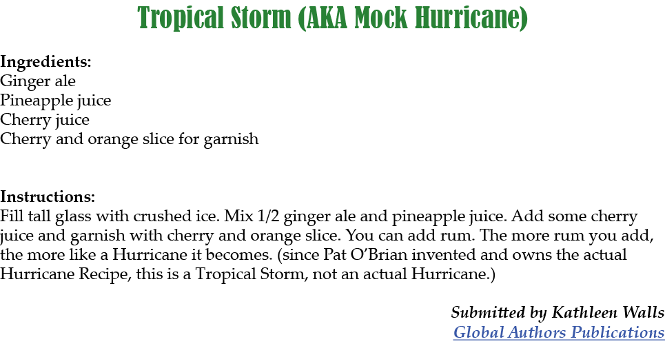 Tropical Storm (AKA Mock Hurricane) Ingredients: Ginger ale Pineapple juice Cherry juice Cherry and orange slice for ...