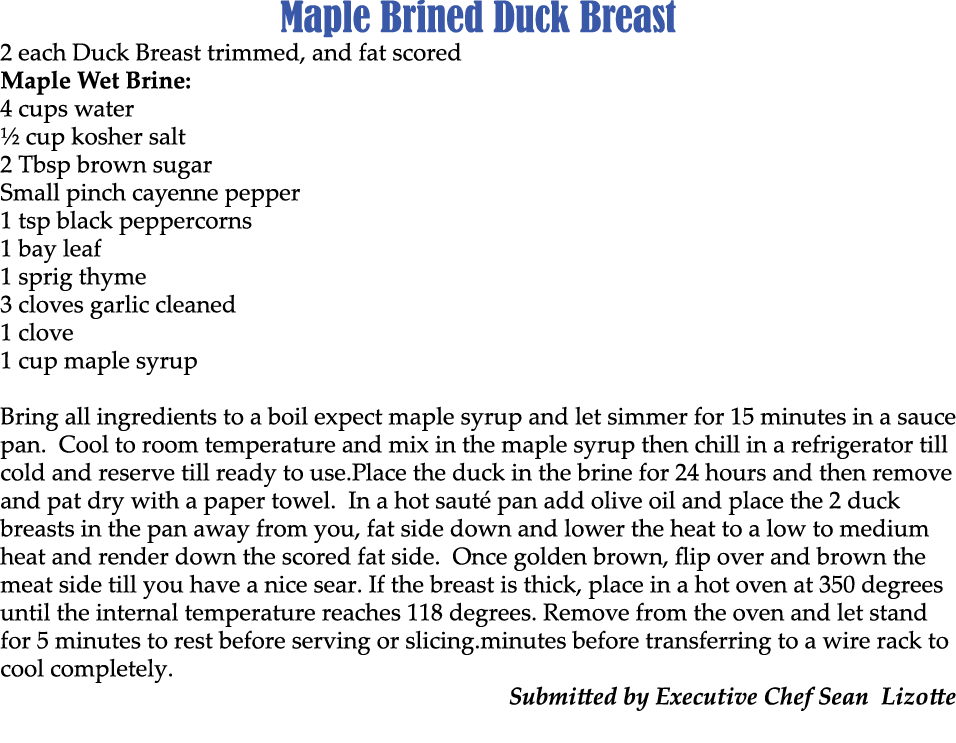 Maple Brined Duck Breast 2 each Duck Breast trimmed, and fat scored Maple Wet Brine: 4 cups water ½ cup kosher salt 2...