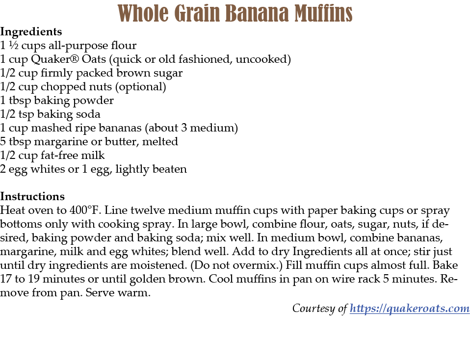 Whole Grain Banana Muffins Ingredients 1 ½ cups all purpose flour 1 cup Quaker® Oats (quick or old fashioned, uncooke...